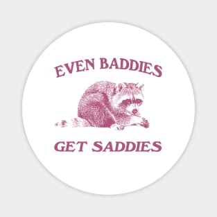 Raccoon Even Baddies Get Saddies Shirt, Funny Raccoon Meme Magnet